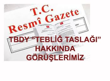 “TEBLİĞ TASLAĞI” HAKKINDA GÖRÜŞLERİMİZ